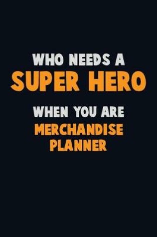 Cover of Who Need A SUPER HERO, When You Are Merchandise Planner