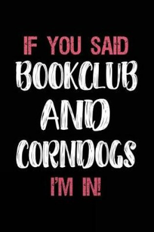Cover of If You Said Bookclub and Corndogs I'm in