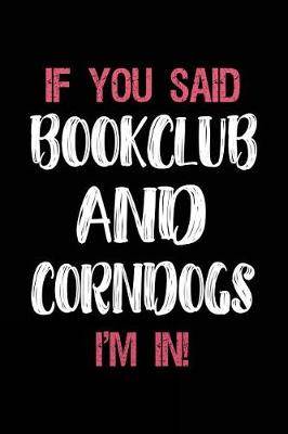 Book cover for If You Said Bookclub and Corndogs I'm in