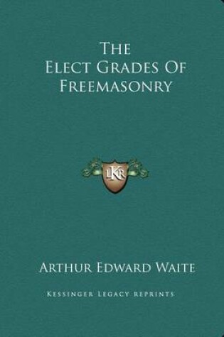Cover of The Elect Grades of Freemasonry