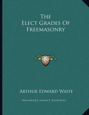Book cover for The Elect Grades of Freemasonry