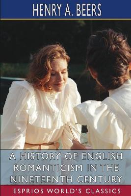 Book cover for A History of English Romanticism in the Nineteenth Century (Esprios Classics)