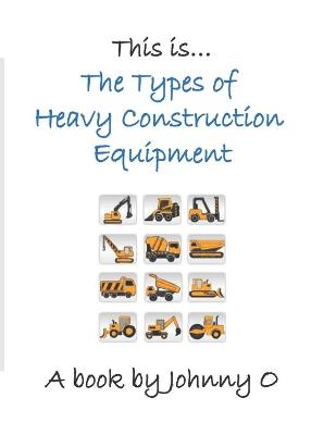 Book cover for This is... The Types of Heavy Construction Equipment