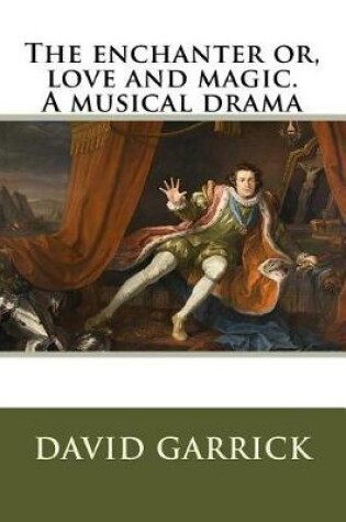 Cover of The enchanter or, love and magic. A musical drama
