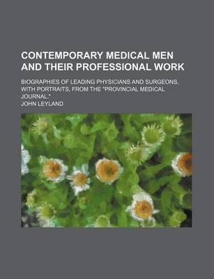 Book cover for Contemporary Medical Men and Their Professional Work; Biographies of Leading Physicians and Surgeons, with Portraits, from the "Provincial Medical Journal."