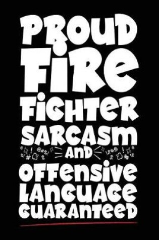 Cover of Proud Firefighter Sarcasm and Offensive Language Guaranteed