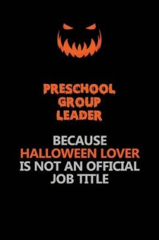 Cover of Preschool Group Leader Because Halloween Lover Is Not An Official Job Title