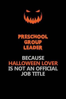 Book cover for Preschool Group Leader Because Halloween Lover Is Not An Official Job Title