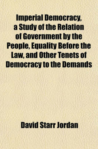 Cover of Imperial Democracy, a Study of the Relation of Government by the People, Equality Before the Law, and Other Tenets of Democracy to the Demands