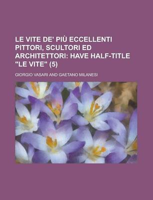 Book cover for Le Vite de' Piu Eccellenti Pittori, Scultori Ed Architettori Volume 5