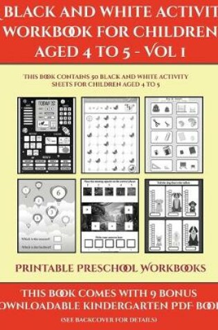 Cover of Printable Preschool Workbooks (A black and white activity workbook for children aged 4 to 5 - Vol 1)