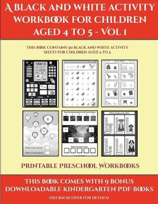 Book cover for Printable Preschool Workbooks (A black and white activity workbook for children aged 4 to 5 - Vol 1)