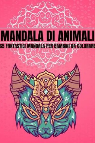Cover of Mandala di Animali 65 Fantastici Mandala per Bambini da Colorare