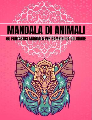 Book cover for Mandala di Animali 65 Fantastici Mandala per Bambini da Colorare