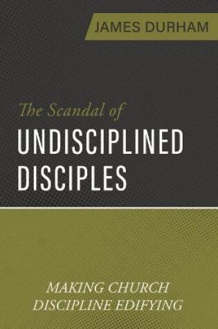 Cover of Scandal of Undisciplined Disciples, The