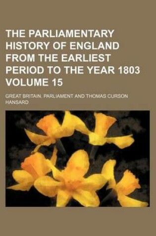 Cover of The Parliamentary History of England from the Earliest Period to the Year 1803 Volume 15