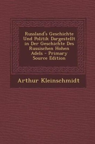 Cover of Russland's Geschichte Und Politik Dargestellt in Der Geschichte Des Russischen Hohen Adels - Primary Source Edition