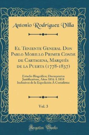 Cover of El Teniente General Don Pablo Morillo Primer Conde de Cartagena, Marques de la Puerta (1778-1837), Vol. 3