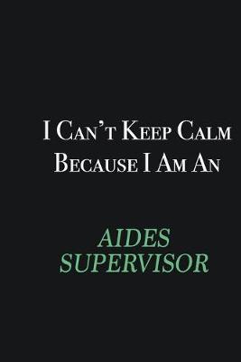 Book cover for I cant Keep Calm because I am an Aides Supervisor