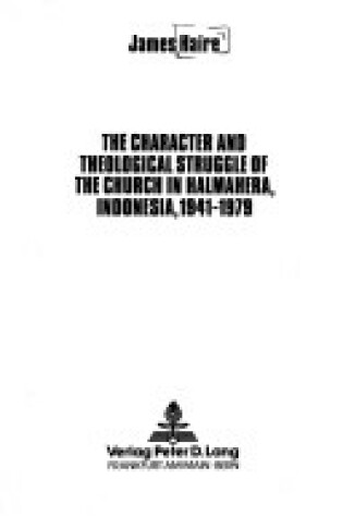 Cover of The Character and Theological Struggle of the Church in Halmahera, Indonesia, 1941-1979