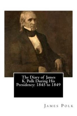 Cover of The Diary of James K. Polk During His Presidency