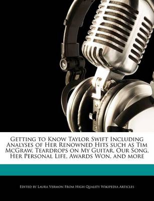 Book cover for Getting to Know Taylor Swift Including Analyses of Her Renowned Hits Such as Tim McGraw, Teardrops on My Guitar, Our Song, Her Personal Life, Awards Won, and More