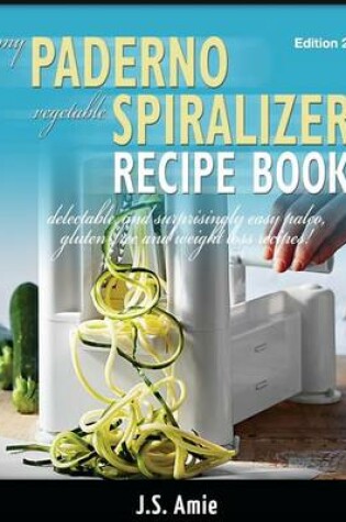 Cover of My Paderno Vegetable Spiralizer Recipe Book