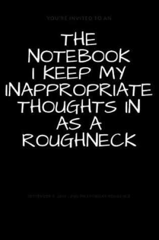 Cover of The Notebook I Keep My Inappropriate Thoughts In As A Roughneck