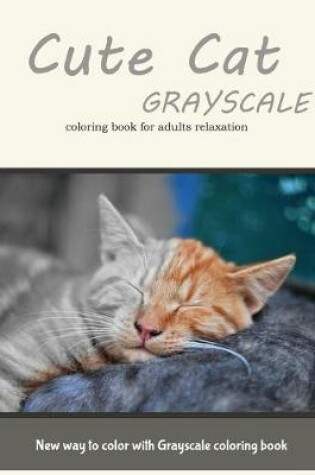 Cover of Cute Cat Grayscale Coloring Book for Adults Relaxation