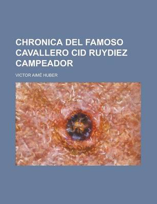 Book cover for Chronica del Famoso Cavallero Cid Ruydiez Campeador