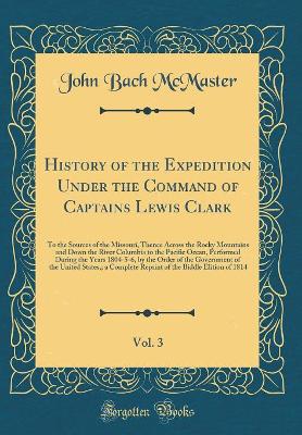 Book cover for History of the Expedition Under the Command of Captains Lewis Clark, Vol. 3