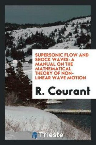 Cover of Supersonic Flow and Shock Waves, a Manual on the Mathematical Theory of Non-Linear Wave Motion