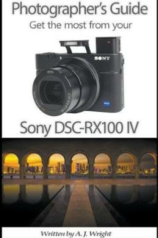 Cover of Photographer's Guide - Get The Most From Your Sony DSC-RX100 IV