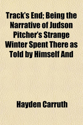 Book cover for Track's End; Being the Narrative of Judson Pitcher's Strange Winter Spent There as Told by Himself and