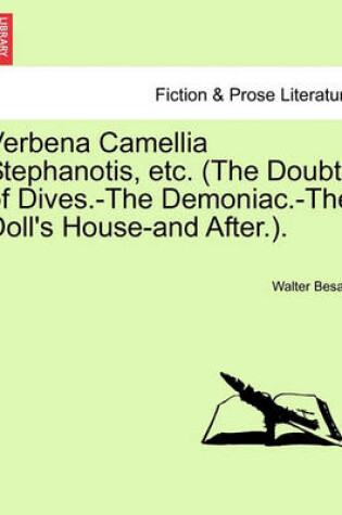 Cover of Verbena Camellia Stephanotis, Etc. (the Doubts of Dives.-The Demoniac.-The Doll's House-And After.).
