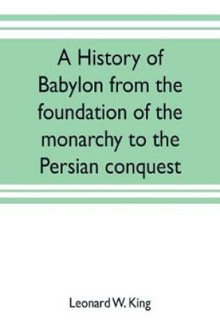 Cover of A history of Babylon from the foundation of the monarchy to the Persian conquest