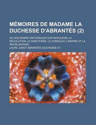 Book cover for Memoires de Madame La Duchesse D'Abrantes (2); Ou Souvenirs Historiques Sur Napoleon, La Revolution, Le Directoire, Le Consulat, L'Empire Et La Restau