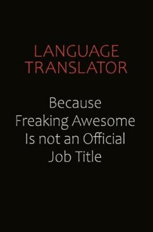 Cover of Language Translator Because Freaking Awesome Is Not An Official Job Title