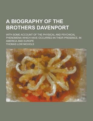 Book cover for A Biography of the Brothers Davenport; With Some Account of the Physical and Psychical Phenomena Which Have Occurred in Their Presence, in America a