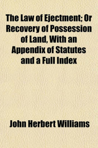 Cover of The Law of Ejectment; Or Recovery of Possession of Land, with an Appendix of Statutes and a Full Index