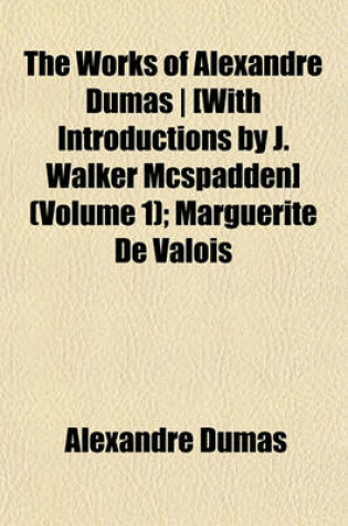 Cover of The Works of Alexandre Dumas - [With Introductions by J. Walker McSpadden] (Volume 1); Marguerite de Valois