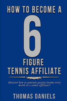 Book cover for How To Become A 6 Figure Tennis Affiliate