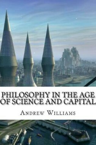 Cover of Philosophy in the Age of Science and Capital