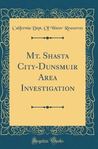 Cover of Mt. Shasta City-Dunsmuir Area Investigation (Classic Reprint)