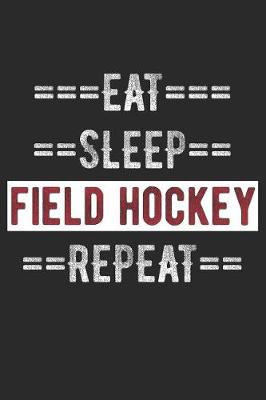 Book cover for Field Hockey Journal - Eat Sleep Field Hockey Repeat