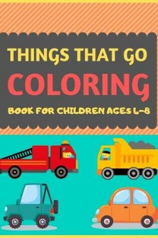 Cover of Things That Go Coloring Book For Children Ages 4-8