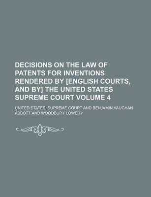 Book cover for Decisions on the Law of Patents for Inventions Rendered by [English Courts, and By] the United States Supreme Court Volume 4