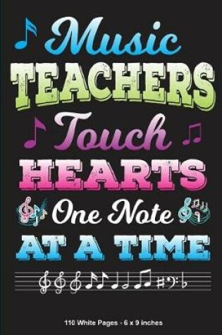 Cover of Music Teachers Touch Hearts One Note At A Time 110 White Pages - 6 x 9 inches