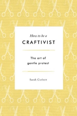 Cover of How to be a Craftivist: The Art of Gentle Protest