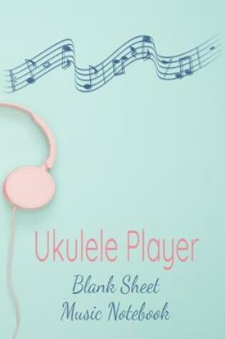 Cover of Ukulele Player Blank Sheet Music Notebook